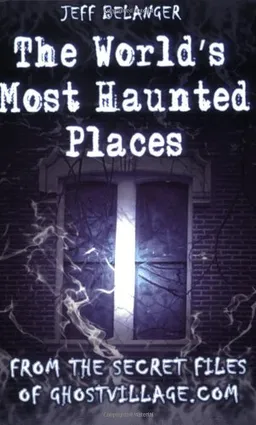 עטיפת הספר The World's Most Haunted Places: From The Secret Files Of Ghostvillage.com מאת Jeff Belanger