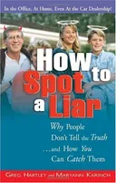 How to Spot a Liar: Why People Don't Tell the Truth… And How You Can Catch Them