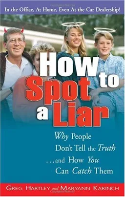 How to Spot a Liar: Why People Don't Tell the Truth… And How You Can Catch Them
