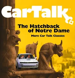 Car Talk: Hatchback of Notre Dame: MORE CAR TALK CLASSICS