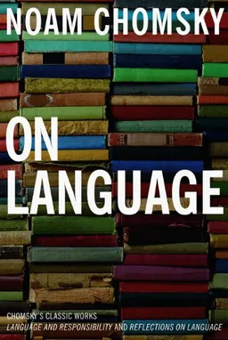 On Language: Chomsky's Classic Works "Language and Responsibility" and "Reflections on Language" in One Volume