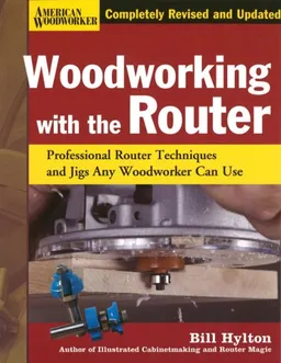Woodworking with the Router: Professional Router Techniques and Jigs Any Woodworker Can Use (American Woodworker)