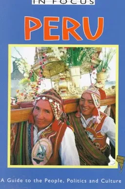 Peru In Focus: A Guide to the People, Politics and Culture (In Focus Guides)