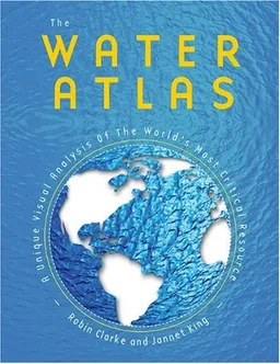 עטיפת הספר The Water Atlas: A Unique Visual Analysis of the World's Most Critical Resource מאת Robin Clarke