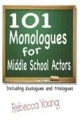 101 Monologues for Middle School Actors: Including Duologues and Triologues