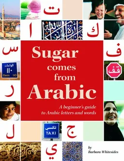 Sugar Comes from Arabic: A Beginner's Guide to Arabic Letters and Words