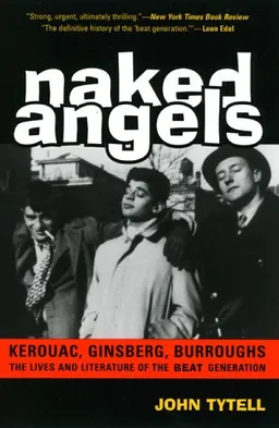 Naked Angels: The Lives and Literature of the Beat Generation