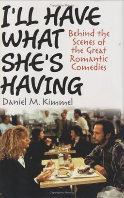 I'll Have What She's Having: Behind the Scenes of the Great Romantic Comedies