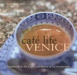 Café Life Venice: A Guidebook to the Cafés and Bacari of Le Serenissima