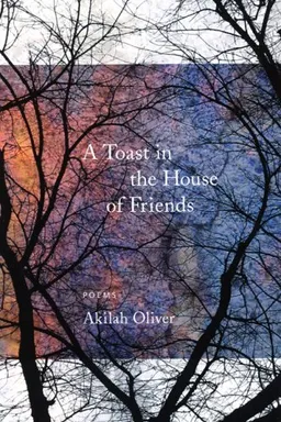 עטיפת הספר A Toast in the House of Friends מאת Akilah Oliver
