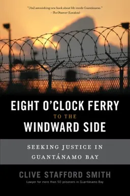 The Eight O'Clock Ferry to the Windward Side: Fighting the Lawless World of Guantanamo Bay