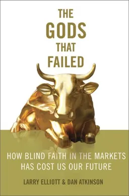 The Gods that Failed: How Blind Faith in Markets Has Cost Us Our Future