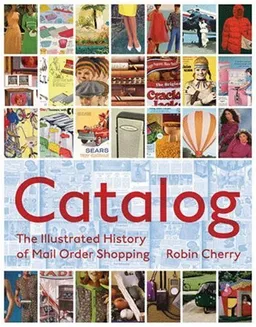 Catalog: The Illustrated History of Mail Order Shopping