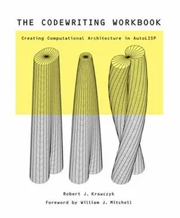 The Codewriting Workbook: Creating Computational Architecture in AutoLISP