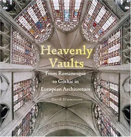 Heavenly Vaults: From Romanesque to Gothic in European Architecture