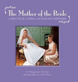 The Mother of the Bride: A Practical Guide and an Elegant Keepsake