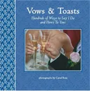 Vows and Toasts: Hundreds of Ways to Say I Do & Here's to You!