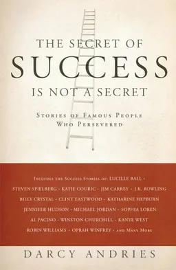 The Secret of Success is Not a Secret: Stories of Famous People Who Persevered