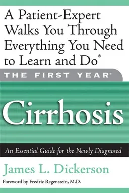 The First Year: Cirrhosis: An Essential Guide for the Newly Diagnosed (First Year, The)