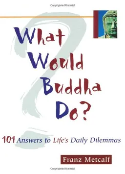עטיפת הספר What Would Buddha Do?: 101 Answers to Life's Daily Dilemmas מאת Franz Metcalf