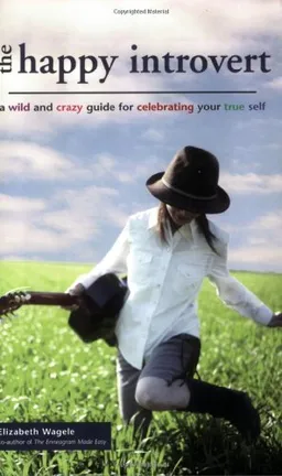 The Happy Introvert: A Wild and Crazy Guide for Celebrating Your True Self