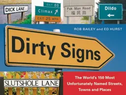 Dirty Signs: The World's 150 Most Unfortunately Named Streets, Towns and Places