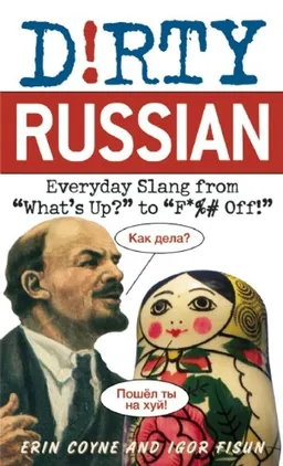 Dirty Russian: Everyday Slang from "What's Up?" to "F*%# Off!" (Dirty Everyday Slang)