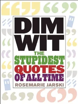 Dim Wit: The Stupidest Quotes of All Time