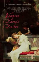 Vampire Darcy's Desire: A Pride and Prejudice Adaptation