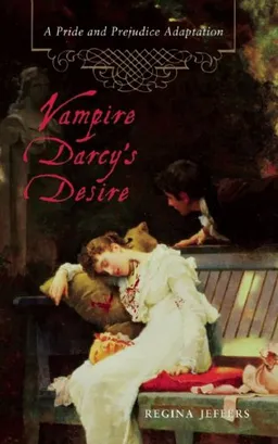 Vampire Darcy's Desire: A Pride and Prejudice Adaptation