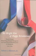 This Bright Era of Happy Revolutions: French Consul Michel-Ange-Bernard Mangourit and International Republicanism in Charleston, 1792-1794