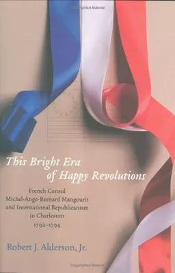 This Bright Era of Happy Revolutions: French Consul Michel-Ange-Bernard Mangourit and International Republicanism in Charleston, 1792-1794