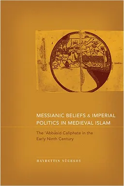 Messianic Beliefs and Imperial Politics in Medieval Islam: The ‘Abbasid Caliphate in the Early Ninth Century (Studies in Comparative Religion)