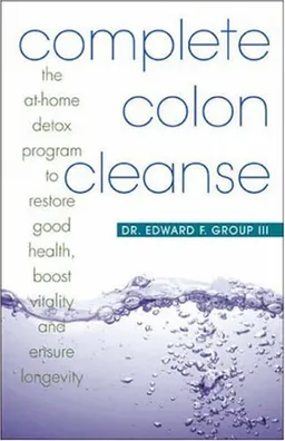 Complete Colon Cleanse: The At-Home Detox Program to Restore Good Health, Boost Vitality, and Ensure Longevity