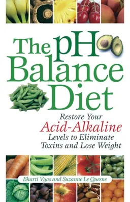 The pH Balance Diet: Restore Your Acid-Alkaline Levels to Eliminate Toxins and Lose Weight