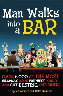 Man Walks into a Bar: Over 6,000 of the Most Hilarious Jokes, Funniest Insults and Gut-Busting One-Liners