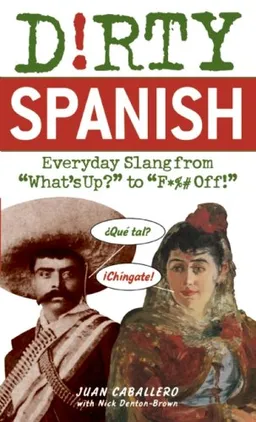 Dirty Spanish: Everyday Slang from "What's Up?" to "F*%# Off!" (Dirty Everyday Slang)