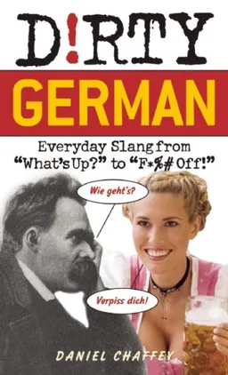 Dirty German: Everyday Slang from "What's Up?" to "F*%# Off!" (Dirty Everyday Slang)