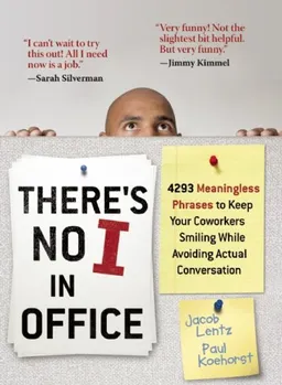 There's No I in Office: 4293 Meaningless Phrases to Keep Your Coworkers Smiling While Avoiding Actual Conversation