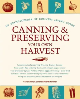 Canning and Preserving Your Own Harvest: An Encyclopedia of Country Living Guide