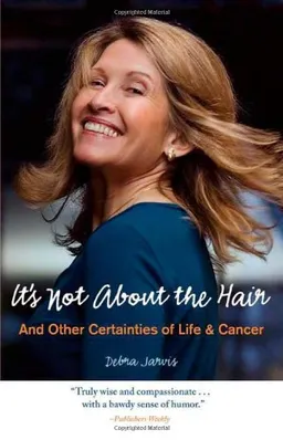 It's Not About the Hair: And Other Certainties of Life and Cancer