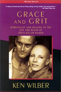 Grace and Grit: Spirituality and Healing in the Life and Death of Treya Killam Wilber
