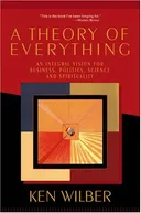 A Theory of Everything: An Integral Vision for Business, Politics, Science and Spirituality