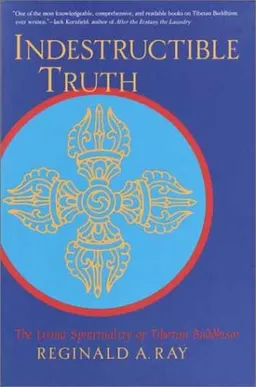 Indestructible Truth: The Living Spirituality of Tibetan Buddhism (Ray, Reginald a. World of Tibetan Buddhism, V. 1.)