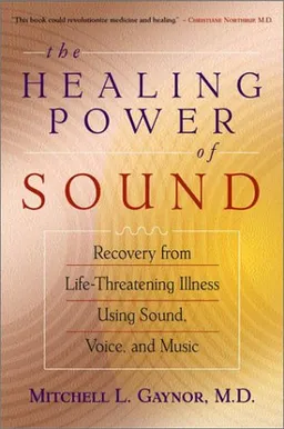 The Healing Power of Sound: Recovery from Life-Threatening Illness Using Sound, Voice, and Music