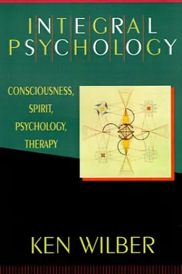 Integral Psychology: Consciousness, Spirit, Psychology, Therapy