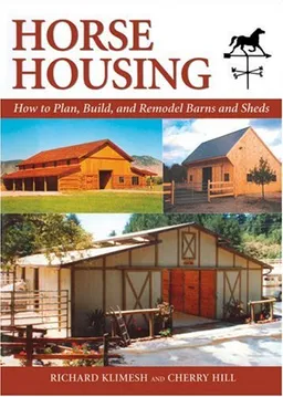 עטיפת הספר Horse Housing: How to Plan, Build, and Remodel Barns and Sheds מאת Richard Klimesh
