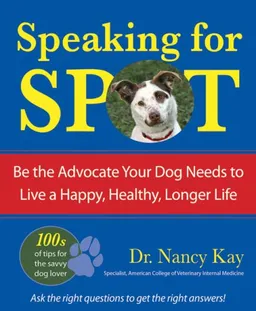 עטיפת הספר Speaking for Spot: Be the Advocate Your Dog Needs to Live a Happy, Healthy, Longer Life מאת Nancy Kay