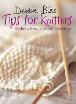 עטיפת הספר Debbie Bliss Tips for Knitters: Stitches and Seams to Finishing Touches מאת Debbie Bliss