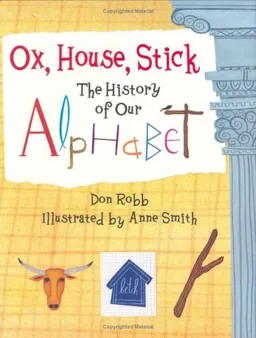 Ox, House, Stick: The History of Our Alphabet